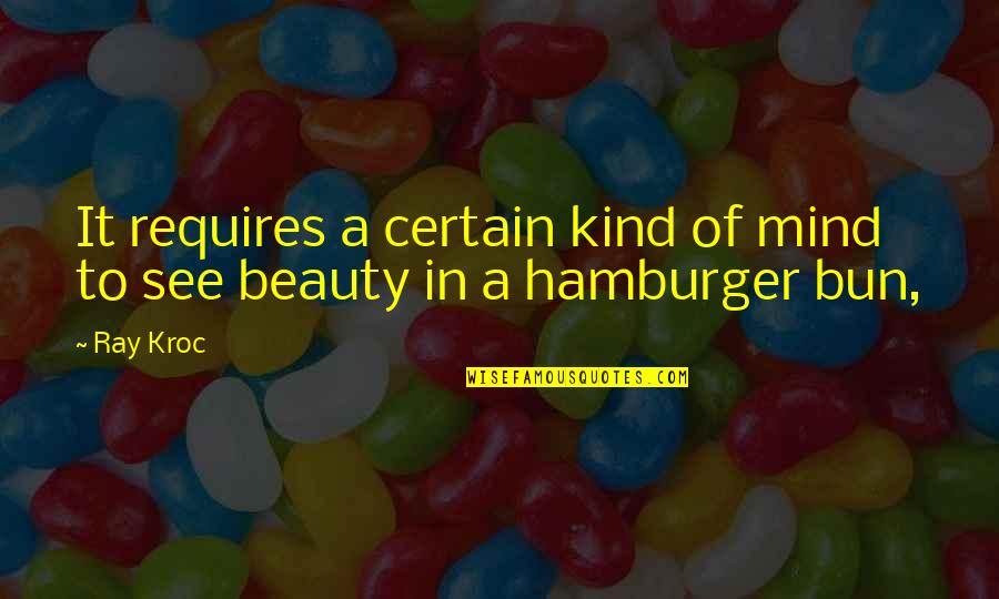 Hamburger Quotes By Ray Kroc: It requires a certain kind of mind to