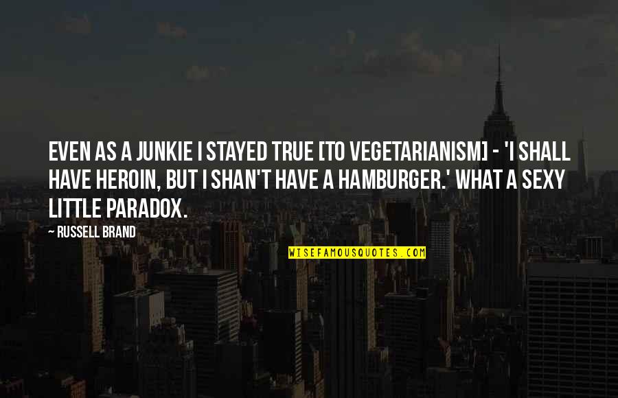 Hamburger Quotes By Russell Brand: Even as a junkie I stayed true [to