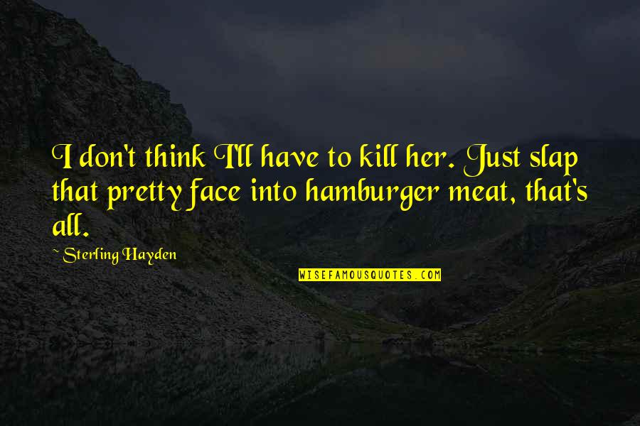 Hamburger Quotes By Sterling Hayden: I don't think I'll have to kill her.