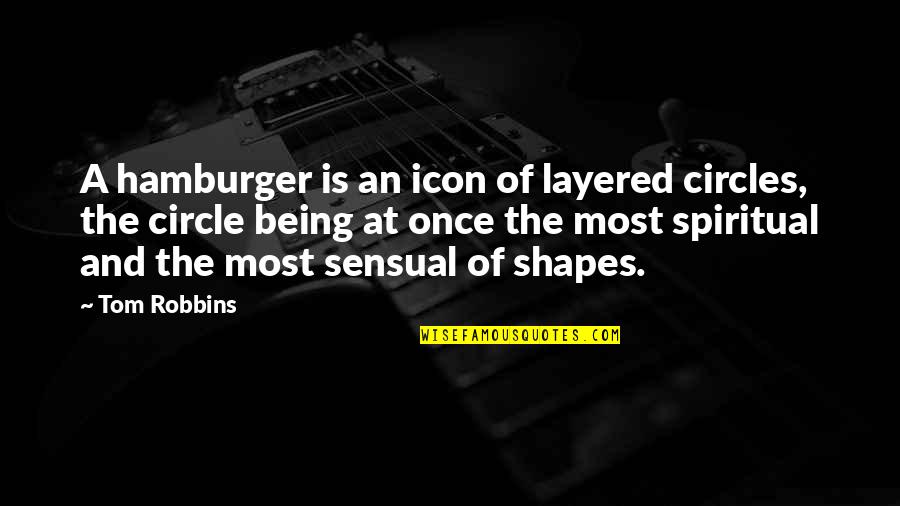 Hamburger Quotes By Tom Robbins: A hamburger is an icon of layered circles,