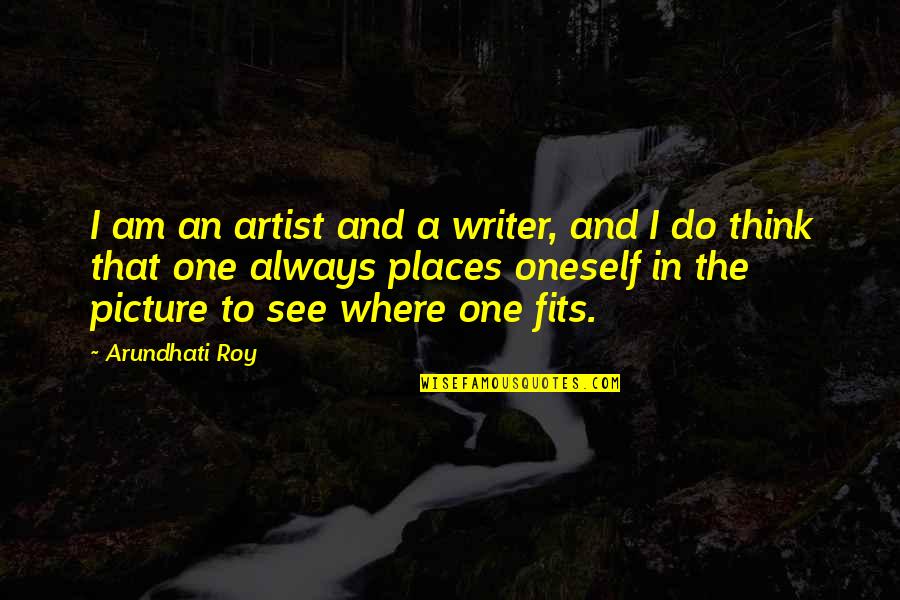 Hamburgh Quotes By Arundhati Roy: I am an artist and a writer, and Hamburgh Quotes By Arundhati Roy: I am an artist and a writer, and