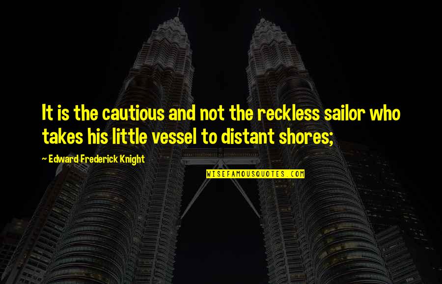 Hamburgsund Quotes By Edward Frederick Knight: It is the cautious and not the reckless Hamburgsund Quotes By Edward Frederick Knight: It is the cautious and not the reckless