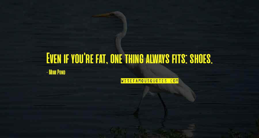 Hamburgsund Quotes By Mimi Pond: Even if you're fat, one thing always fits: