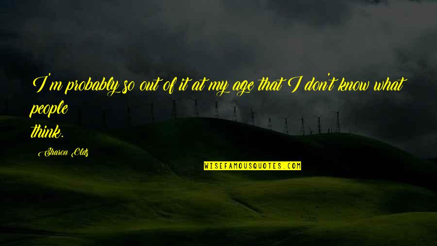 Hamburgsund Quotes By Sharon Olds: I'm probably so out of it at my