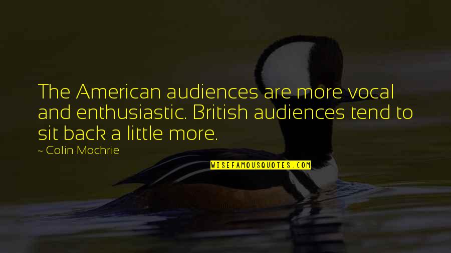 Hamdaouiya Quotes By Colin Mochrie: The American audiences are more vocal and enthusiastic. Hamdaouiya Quotes By Colin Mochrie: The American audiences are more vocal and enthusiastic.