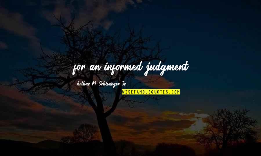 Hamdija Jusufspahic Quotes By Arthur M. Schlesinger Jr.: for an informed judgment Hamdija Jusufspahic Quotes By Arthur M. Schlesinger Jr.: for an informed judgment