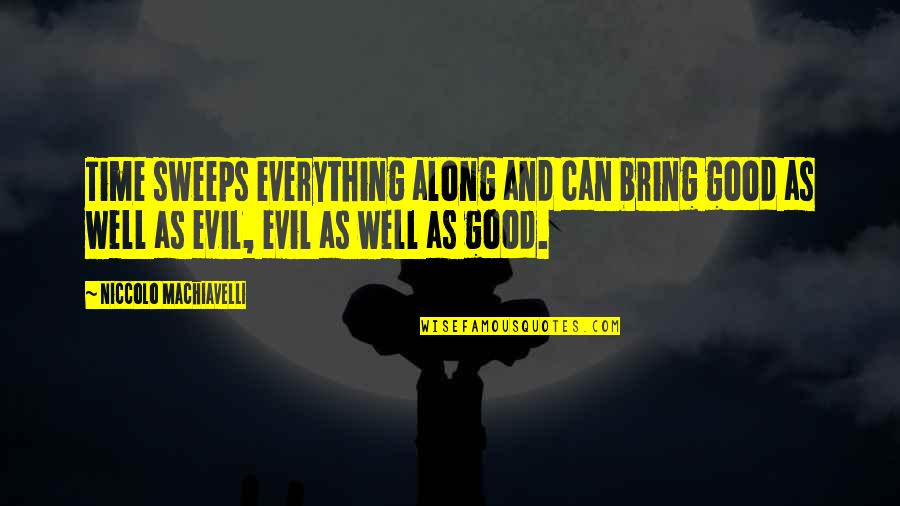 Hamdija Jusufspahic Quotes By Niccolo Machiavelli: Time sweeps everything along and can bring good Hamdija Jusufspahic Quotes By Niccolo Machiavelli: Time sweeps everything along and can bring good
