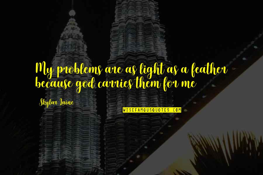 Hamdija Torlak Quotes By Skylar Laine: My problems are as light as a feather