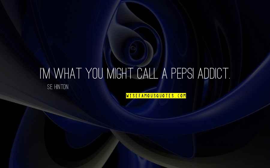 Hamdon Fine Quotes By S.E. Hinton: I'm what you might call a Pepsi addict.
