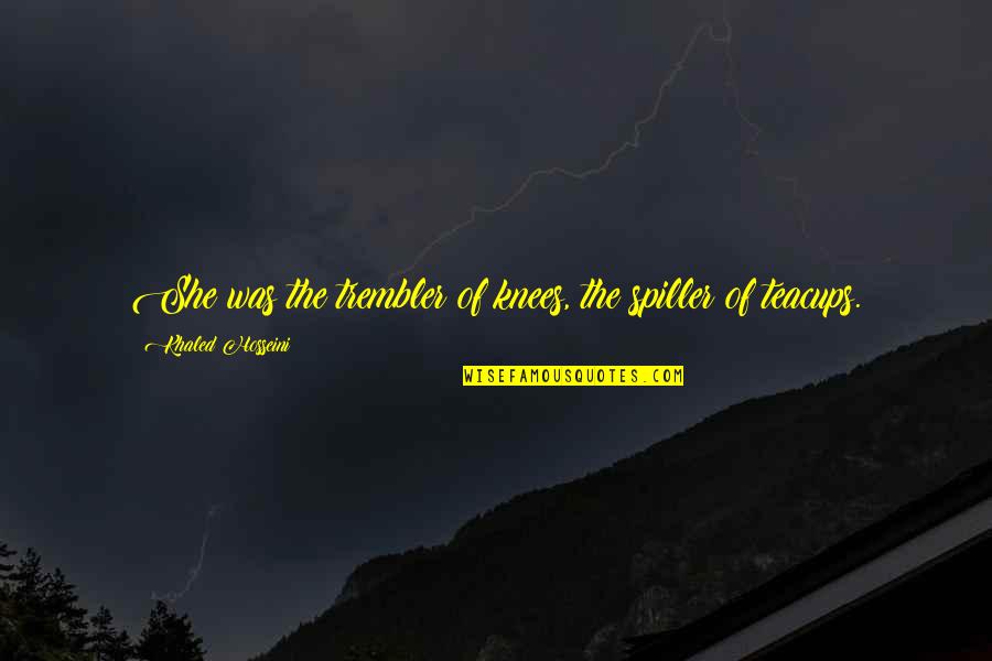 Hamdoullah Quotes By Khaled Hosseini: She was the trembler of knees, the spiller Hamdoullah Quotes By Khaled Hosseini: She was the trembler of knees, the spiller