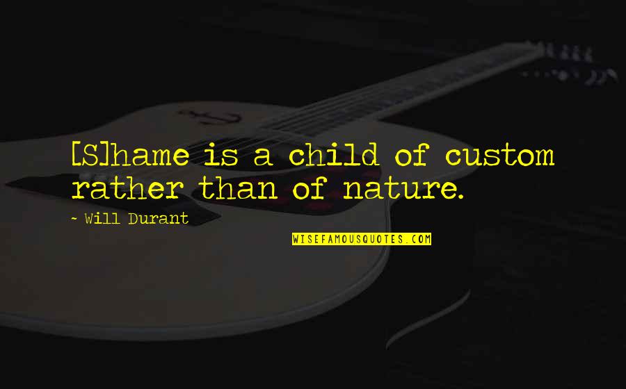 Hame Quotes By Will Durant: [S]hame is a child of custom rather than