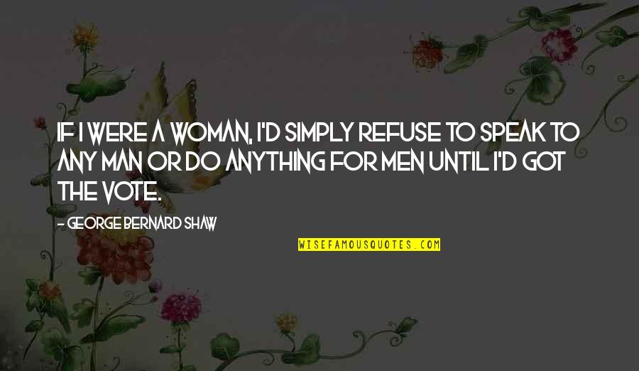 Hamed Quotes By George Bernard Shaw: If I were a woman, I'd simply refuse