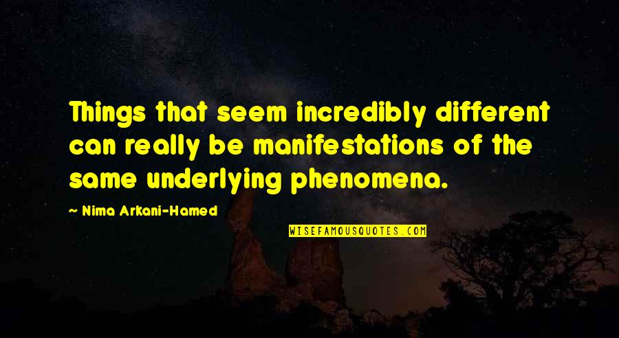 Hamed Quotes By Nima Arkani-Hamed: Things that seem incredibly different can really be