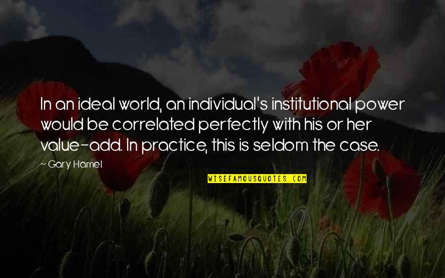 Hamel Quotes By Gary Hamel: In an ideal world, an individual's institutional power Hamel Quotes By Gary Hamel: In an ideal world, an individual's institutional power