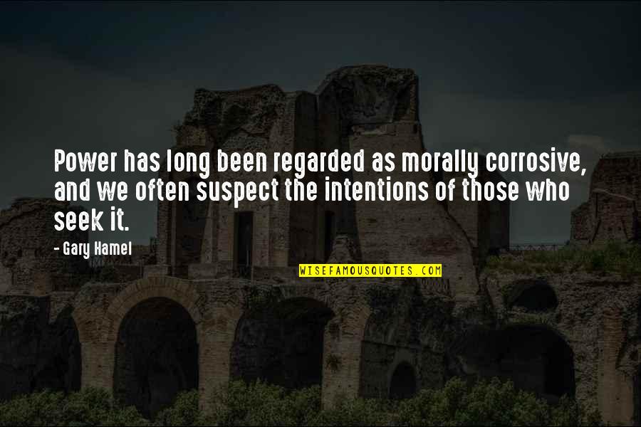 Hamel Quotes By Gary Hamel: Power has long been regarded as morally corrosive, Hamel Quotes By Gary Hamel: Power has long been regarded as morally corrosive,