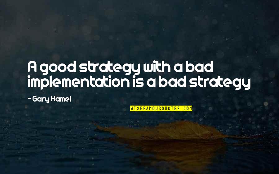 Hamel Quotes By Gary Hamel: A good strategy with a bad implementation is
