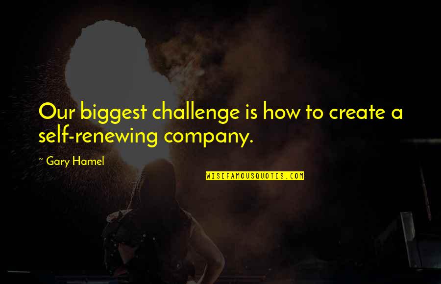 Hamel Quotes By Gary Hamel: Our biggest challenge is how to create a