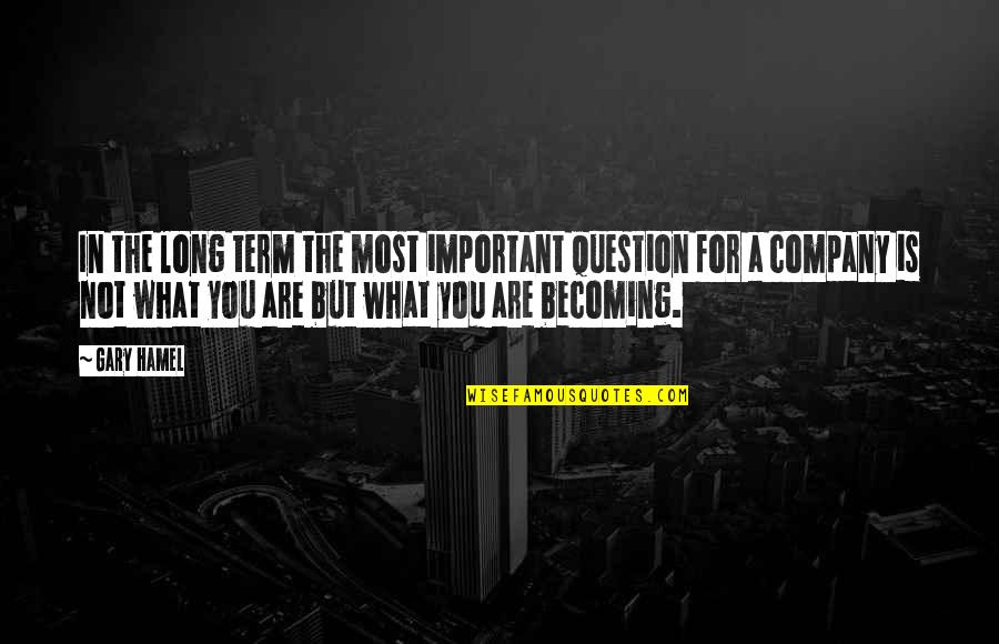 Hamel Quotes By Gary Hamel: In the long term the most important question Hamel Quotes By Gary Hamel: In the long term the most important question