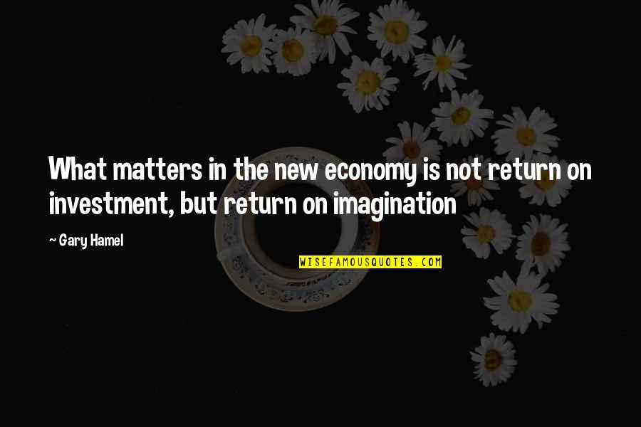 Hamel Quotes By Gary Hamel: What matters in the new economy is not