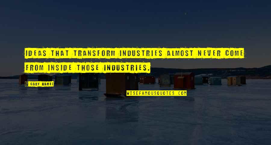 Hamel Quotes By Gary Hamel: Ideas that transform industries almost never come from