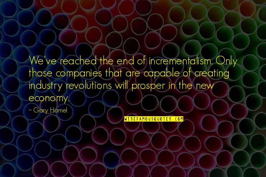 Hamel Quotes By Gary Hamel: We've reached the end of incrementalism. Only those Hamel Quotes By Gary Hamel: We've reached the end of incrementalism. Only those