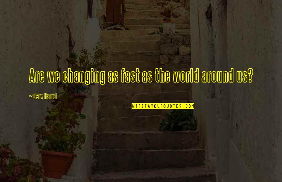 Hamel Quotes By Gary Hamel: Are we changing as fast as the world Hamel Quotes By Gary Hamel: Are we changing as fast as the world