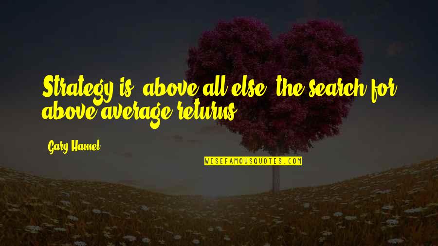 Hamel Quotes By Gary Hamel: Strategy is, above all else, the search for