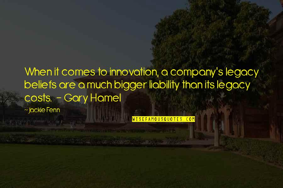 Hamel Quotes By Jackie Fenn: When it comes to innovation, a company's legacy Hamel Quotes By Jackie Fenn: When it comes to innovation, a company's legacy