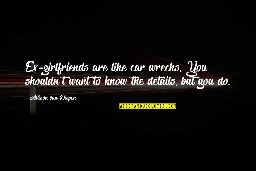 Hamell On Trial Tackle Quotes By Allison Van Diepen: Ex-girlfriends are like car wrecks. You shouldn't want Hamell On Trial Tackle Quotes By Allison Van Diepen: Ex-girlfriends are like car wrecks. You shouldn't want