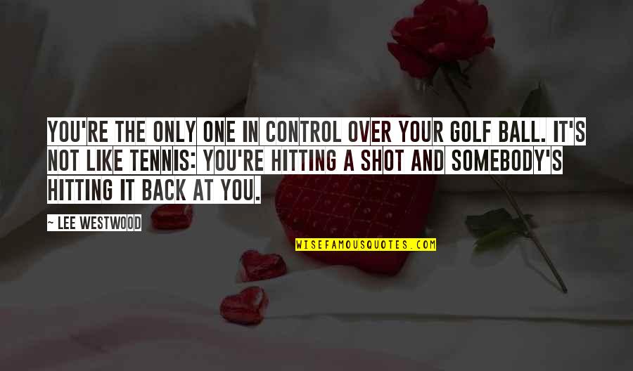 Hamell Rivera Quotes By Lee Westwood: You're the only one in control over your Hamell Rivera Quotes By Lee Westwood: You're the only one in control over your