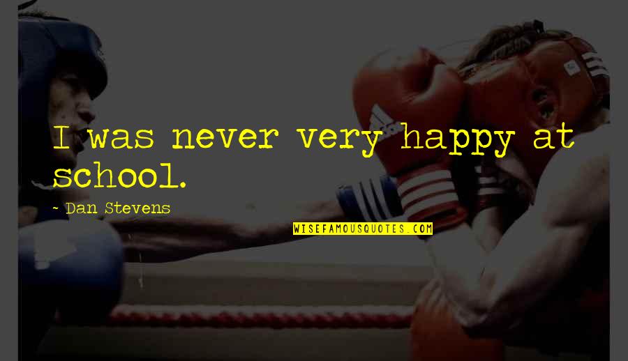 Hamels Fabrics Quotes By Dan Stevens: I was never very happy at school. Hamels Fabrics Quotes By Dan Stevens: I was never very happy at school.