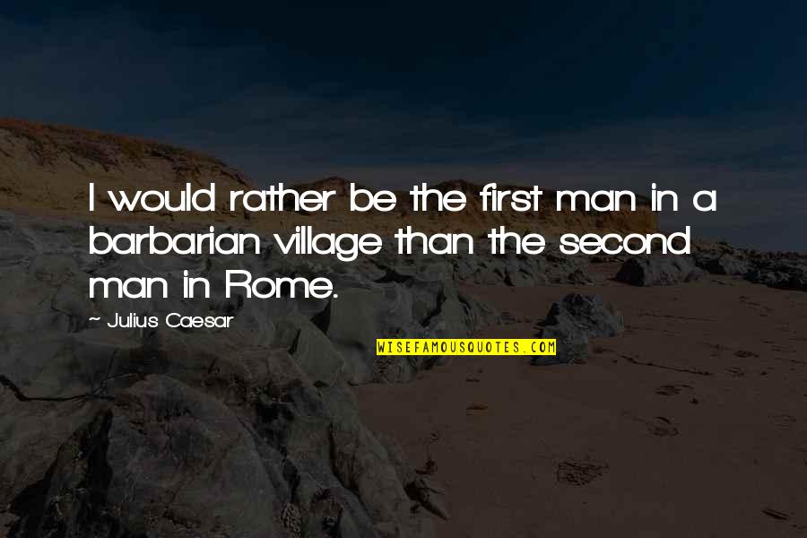 Hamels Fabrics Quotes By Julius Caesar: I would rather be the first man in