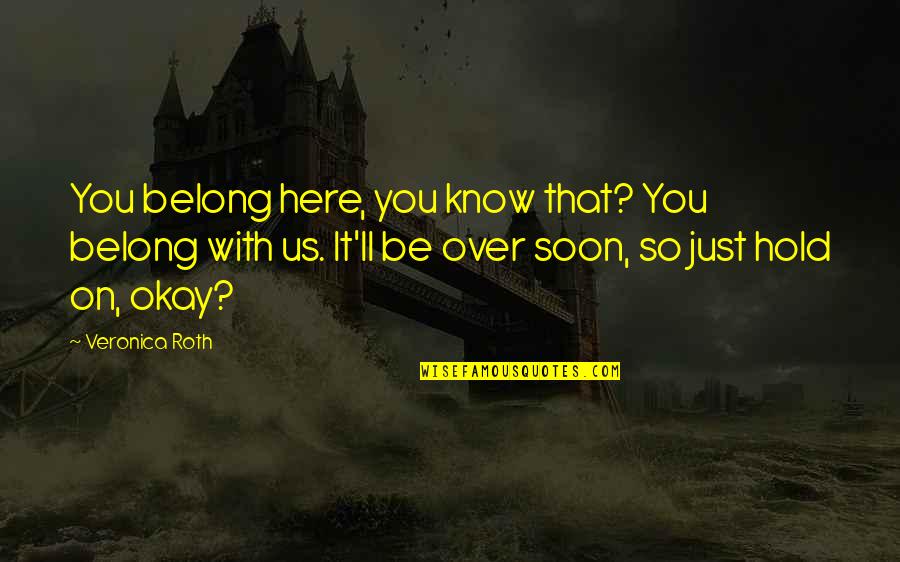 Hamels Fabrics Quotes By Veronica Roth: You belong here, you know that? You belong Hamels Fabrics Quotes By Veronica Roth: You belong here, you know that? You belong