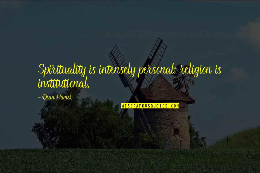 Hamer Quotes By Dean Hamer: Spirituality is intensely personal; religion is institutional.