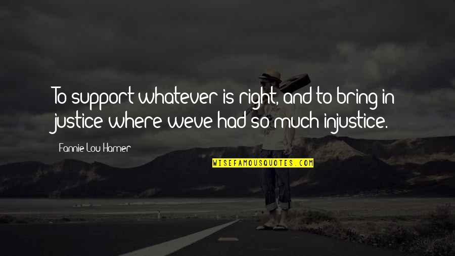 Hamer Quotes By Fannie Lou Hamer: To support whatever is right, and to bring