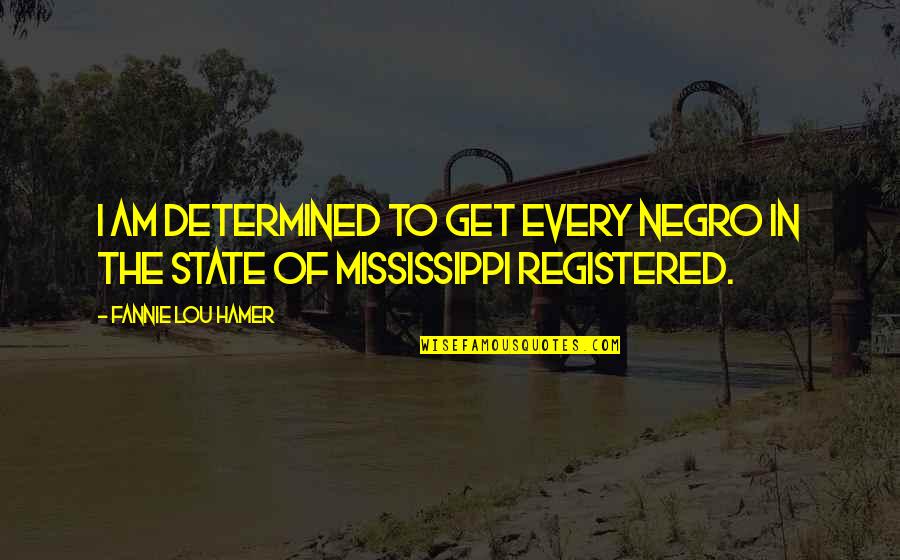 Hamer Quotes By Fannie Lou Hamer: I am determined to get every Negro in
