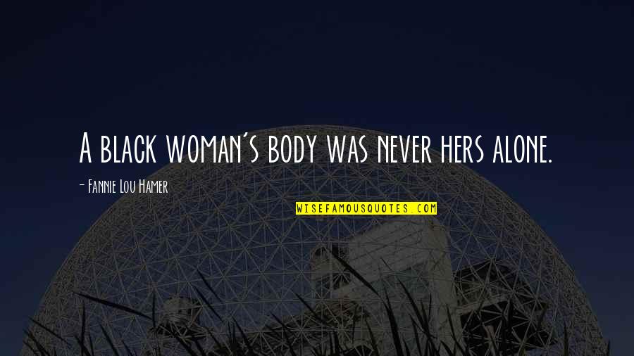 Hamer Quotes By Fannie Lou Hamer: A black woman's body was never hers alone.