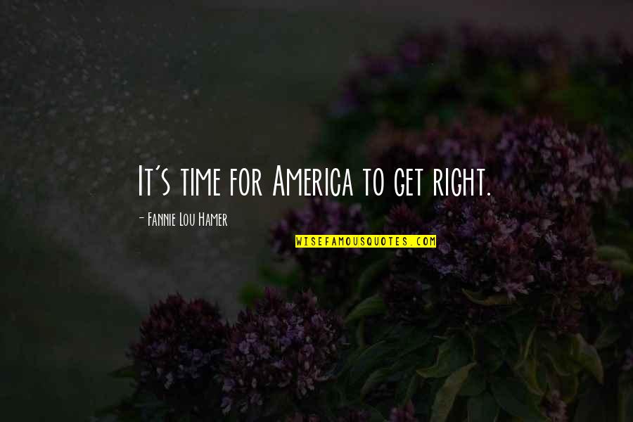 Hamer Quotes By Fannie Lou Hamer: It's time for America to get right.