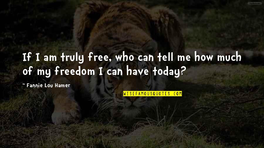 Hamer Quotes By Fannie Lou Hamer: If I am truly free, who can tell
