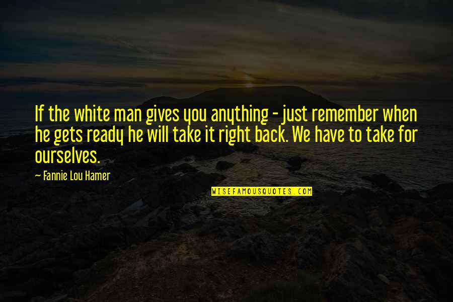 Hamer Quotes By Fannie Lou Hamer: If the white man gives you anything -