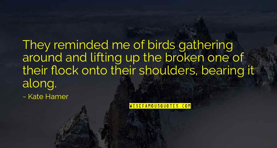 Hamer Quotes By Kate Hamer: They reminded me of birds gathering around and