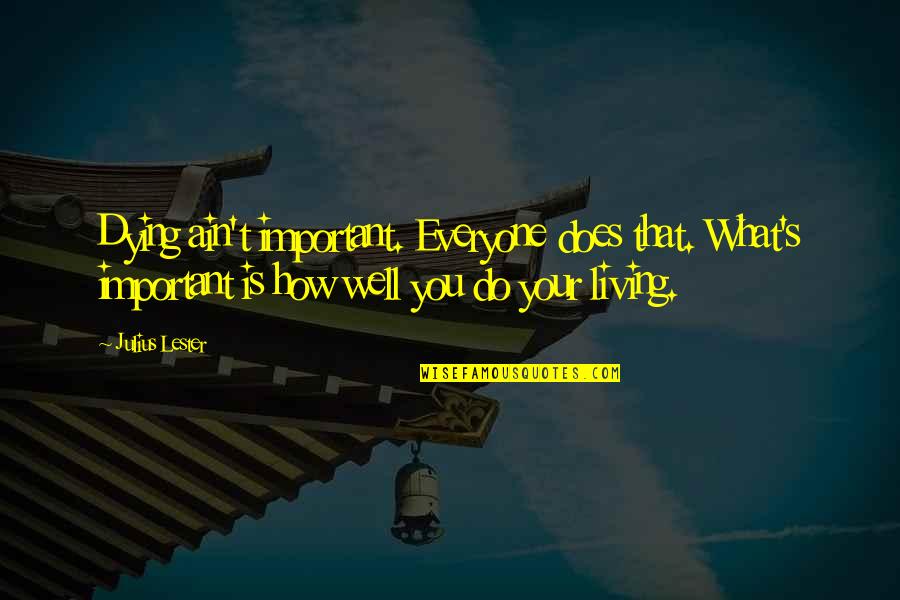 Hamernik Well Leigh Quotes By Julius Lester: Dying ain't important. Everyone does that. What's important