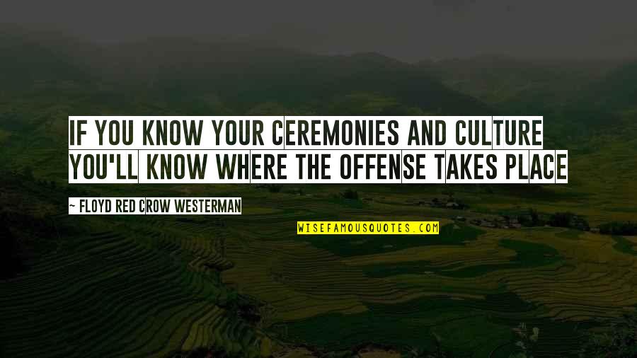 Hameroff Lavinsky Quotes By Floyd Red Crow Westerman: If you know your ceremonies and culture you'll Hameroff Lavinsky Quotes By Floyd Red Crow Westerman: If you know your ceremonies and culture you'll
