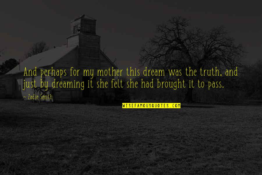 Hameroff Lavinsky Quotes By Zadie Smith: And perhaps for my mother this dream was Hameroff Lavinsky Quotes By Zadie Smith: And perhaps for my mother this dream was