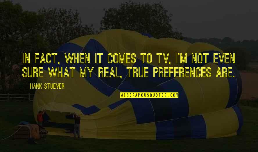 Hamerton Quotes By Hank Stuever: In fact, when it comes to TV, I'm