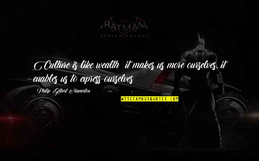 Hamerton Quotes By Philip Gilbert Hamerton: Culture is like wealth; it makes us more Hamerton Quotes By Philip Gilbert Hamerton: Culture is like wealth; it makes us more
