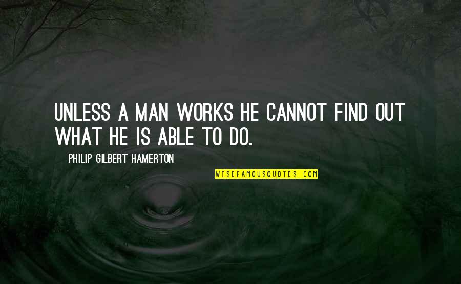 Hamerton Quotes By Philip Gilbert Hamerton: Unless a man works he cannot find out Hamerton Quotes By Philip Gilbert Hamerton: Unless a man works he cannot find out