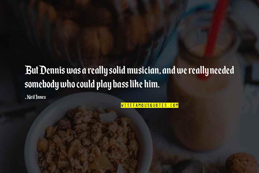 Hames Quotes By Neil Innes: But Dennis was a really solid musician, and Hames Quotes By Neil Innes: But Dennis was a really solid musician, and