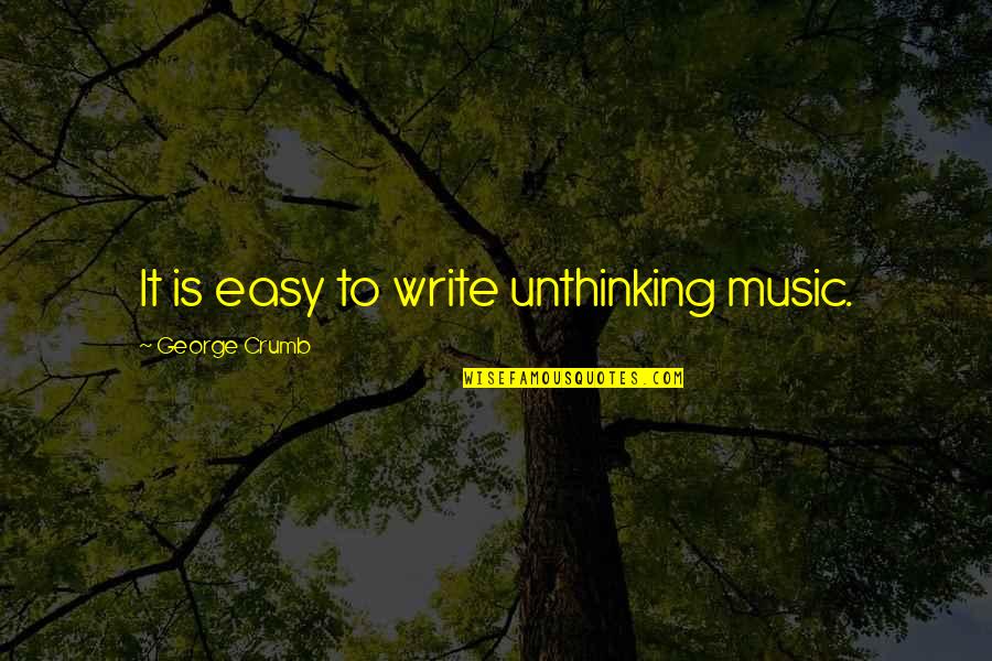 Hamesha Muskurate Raho Quotes By George Crumb: It is easy to write unthinking music. Hamesha Muskurate Raho Quotes By George Crumb: It is easy to write unthinking music.