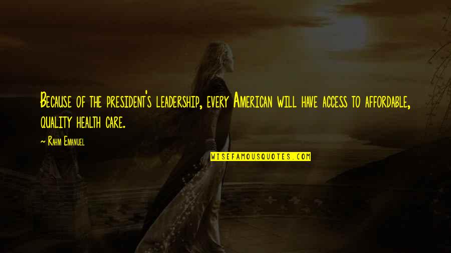 Hamesha Muskurate Raho Quotes By Rahm Emanuel: Because of the president's leadership, every American will Hamesha Muskurate Raho Quotes By Rahm Emanuel: Because of the president's leadership, every American will
